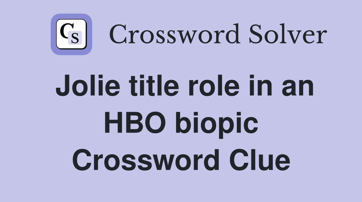 Jolie title role in an HBO biopic Crossword Clue