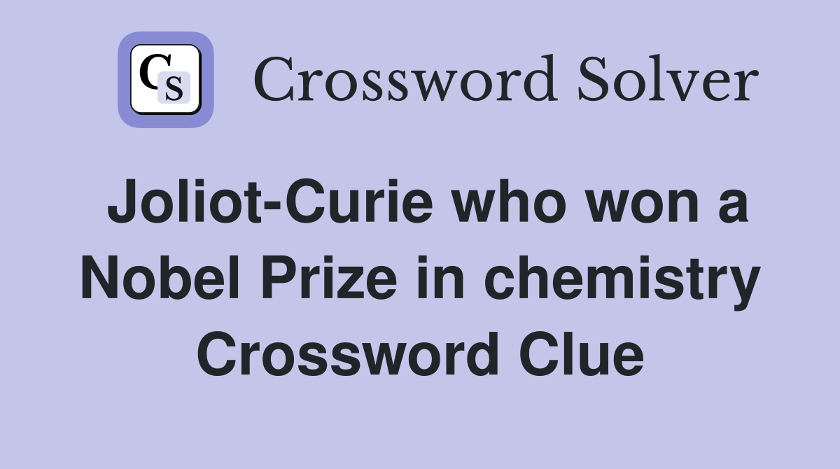 Joliot-Curie who won a Nobel Prize in chemistry Crossword Clue
