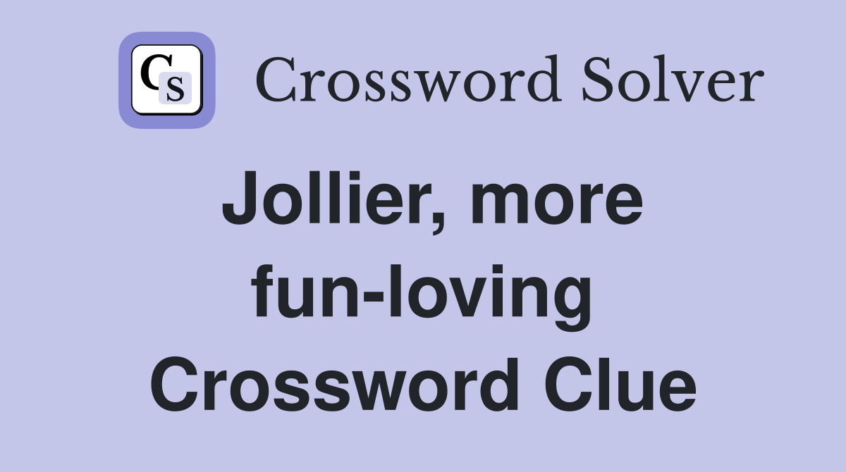 Jollier, more fun-loving Crossword Clue