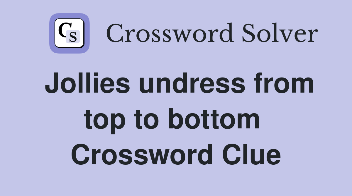 Jollies undress from top to bottom  Crossword Clue