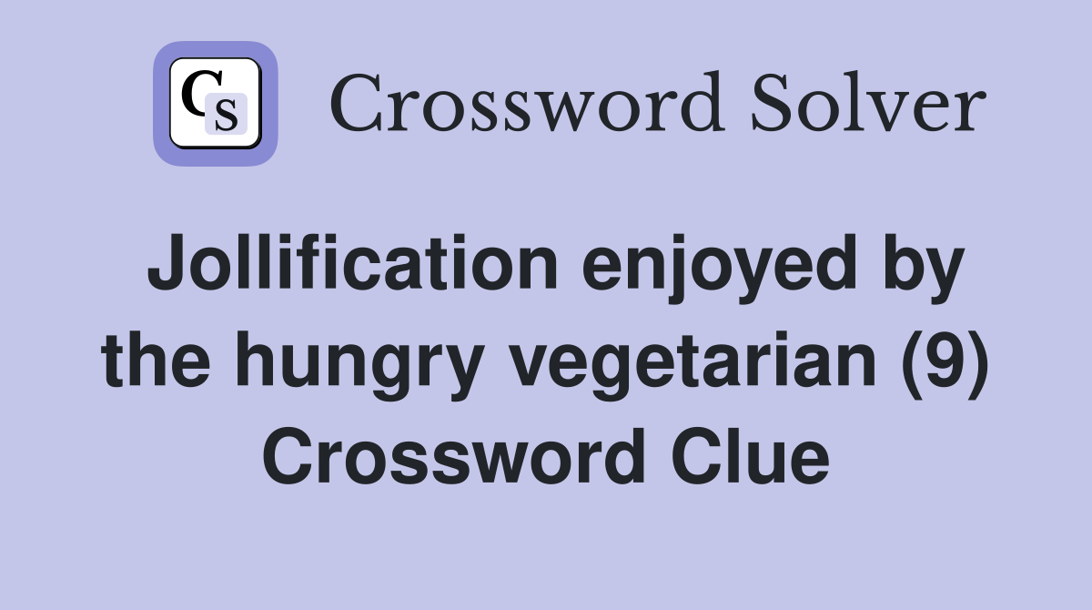 Jollification enjoyed by the hungry vegetarian (9) Crossword Clue