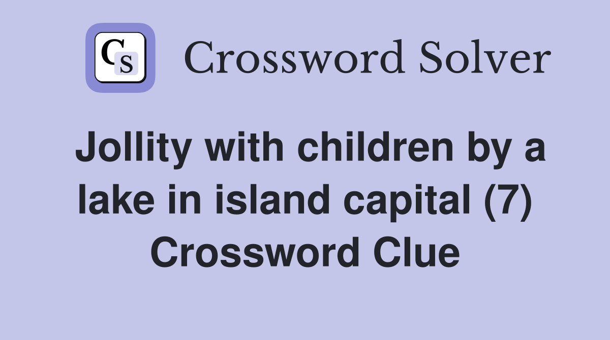 Jollity with children by a lake in island capital (7) Crossword Clue