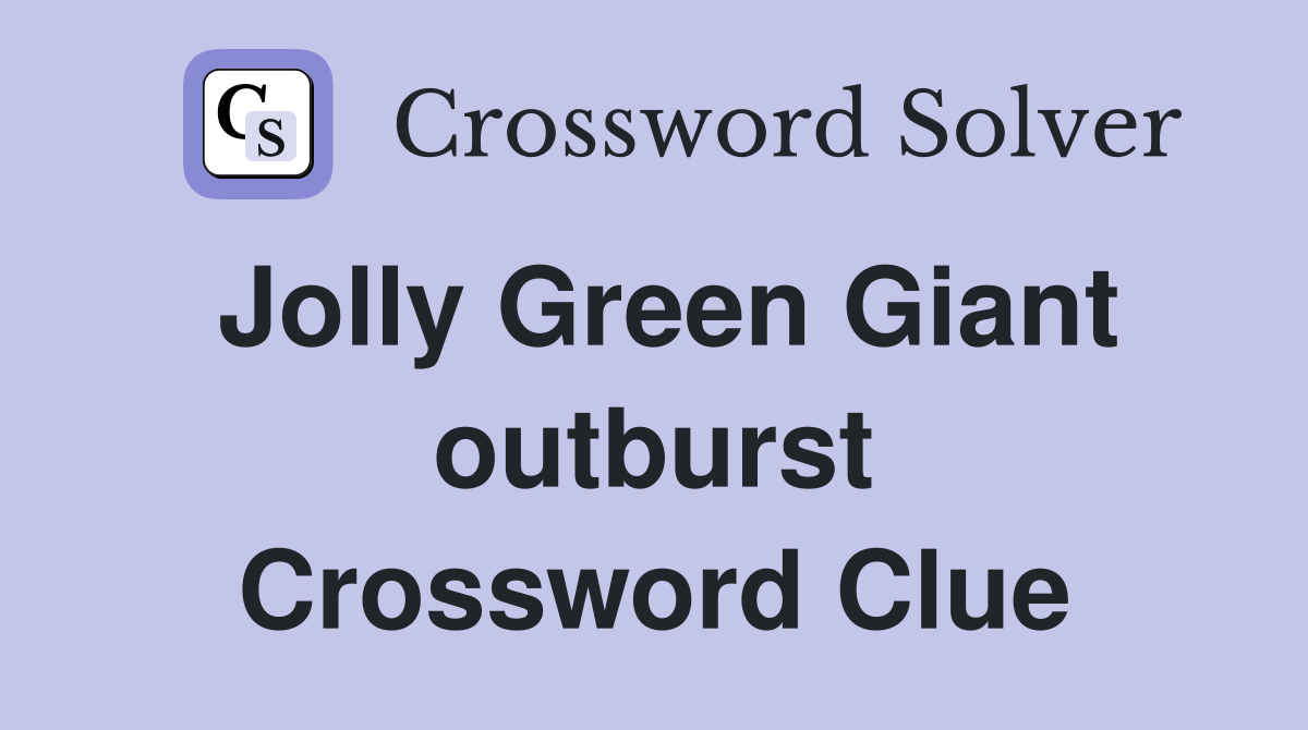 Jolly Green Giant outburst Crossword Clue