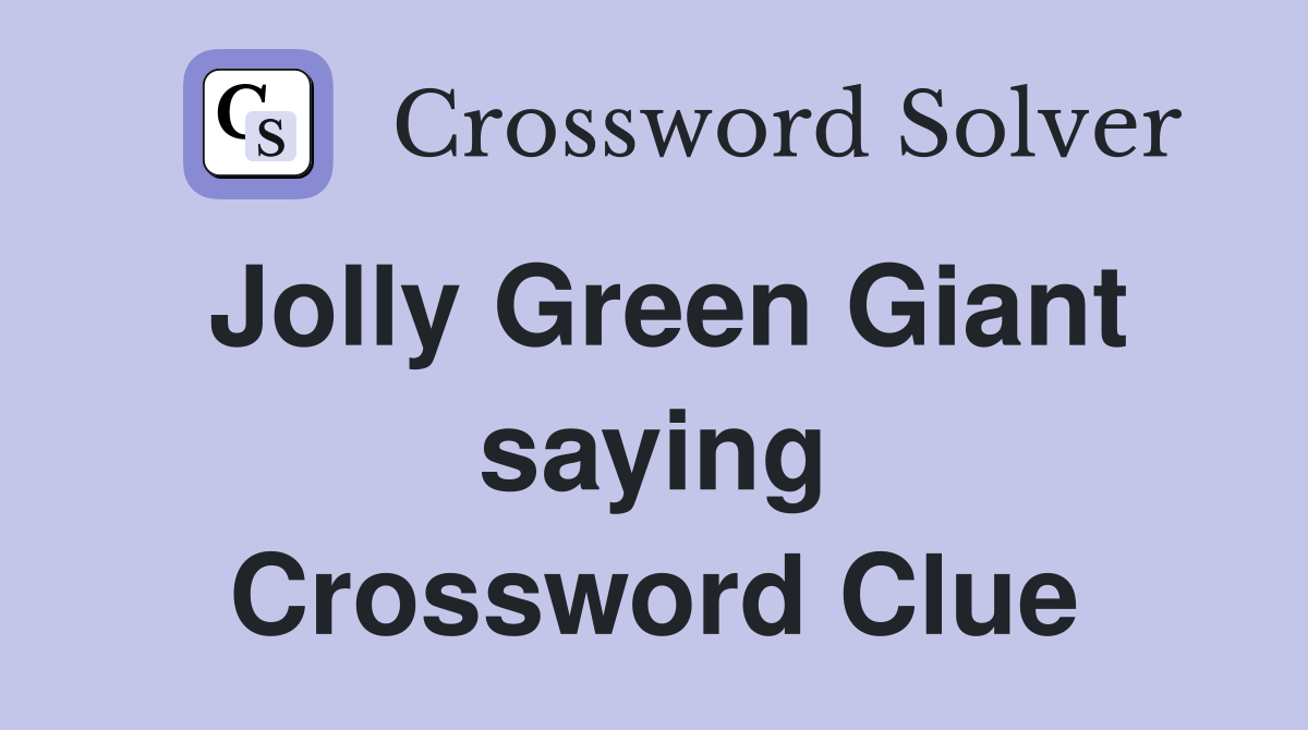 Jolly Green Giant saying Crossword Clue
