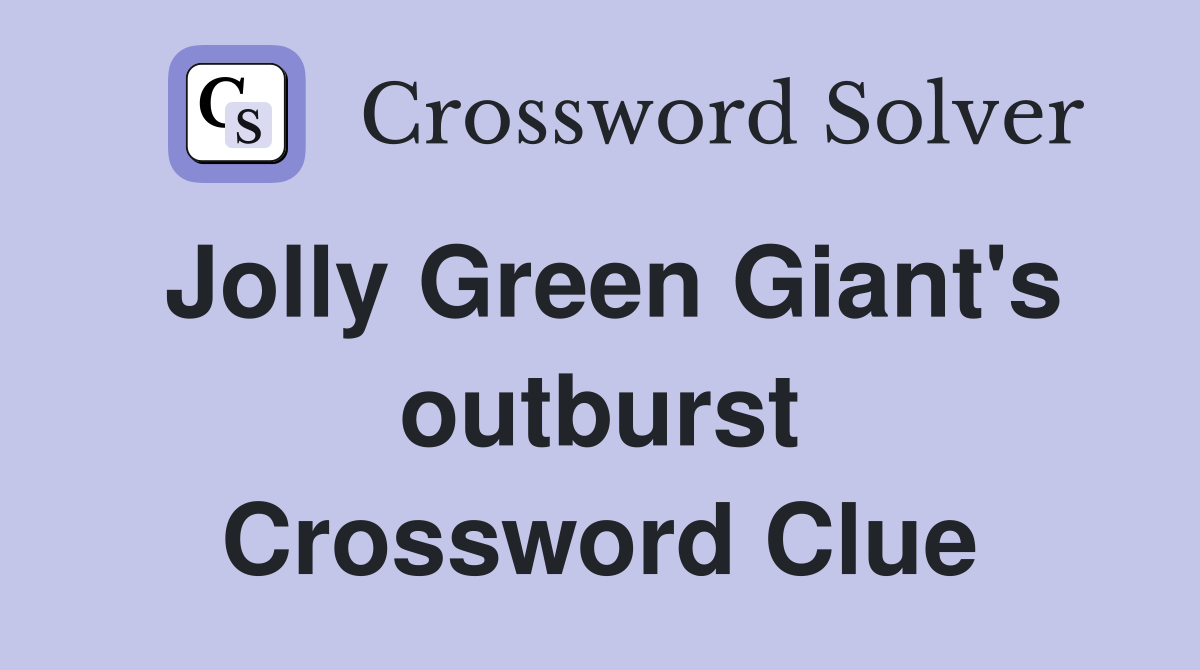 Jolly Green Giant's outburst Crossword Clue