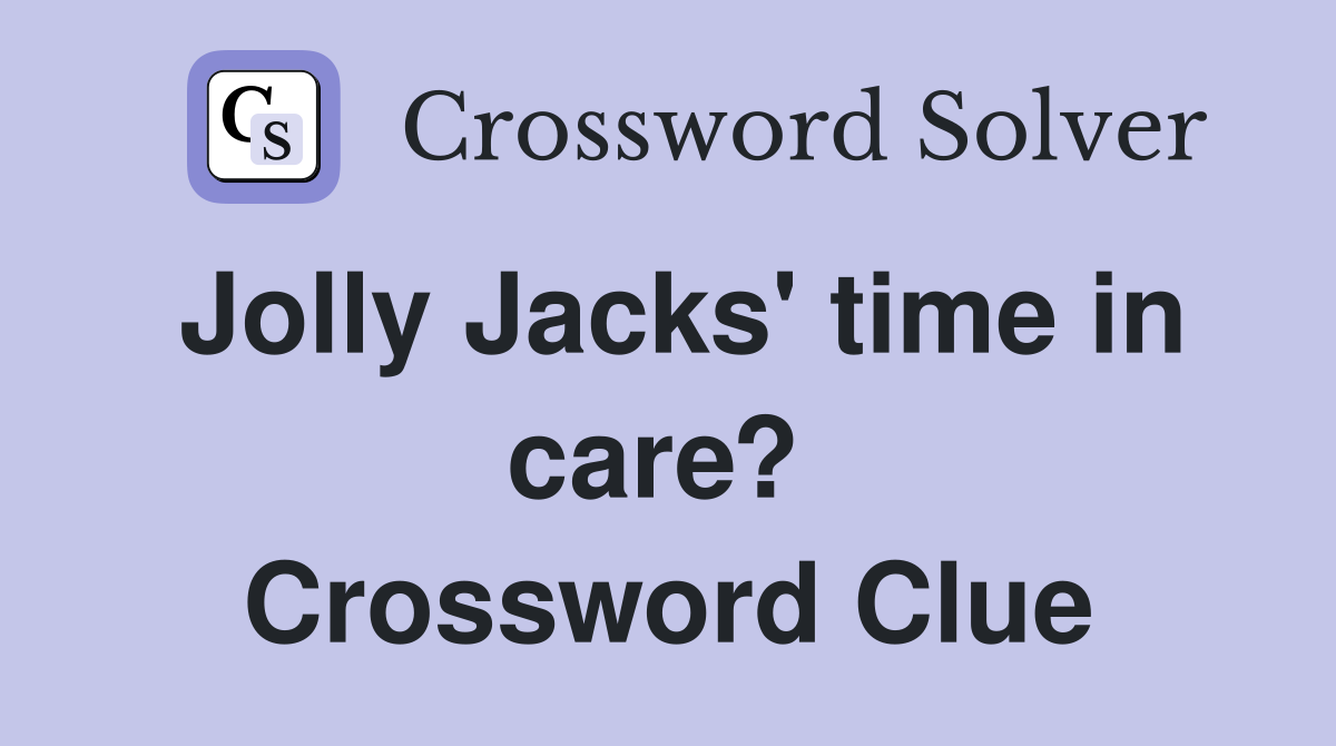 Jolly Jacks' time in care?  Crossword Clue