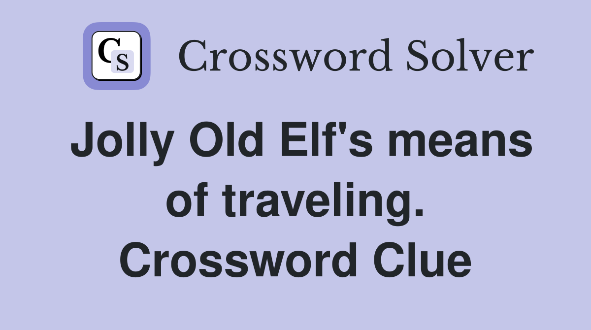 Jolly Old Elf's means of traveling. Crossword Clue