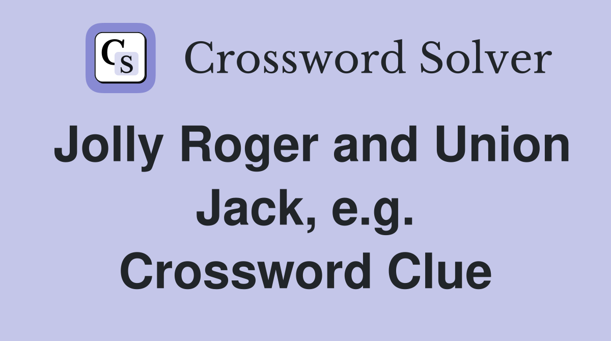 Jolly Roger and Union Jack, e.g. Crossword Clue
