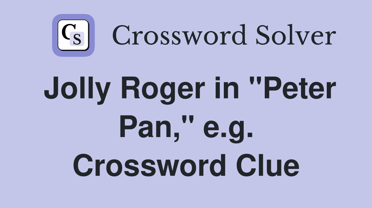 Jolly Roger in "Peter Pan," e.g. Crossword Clue