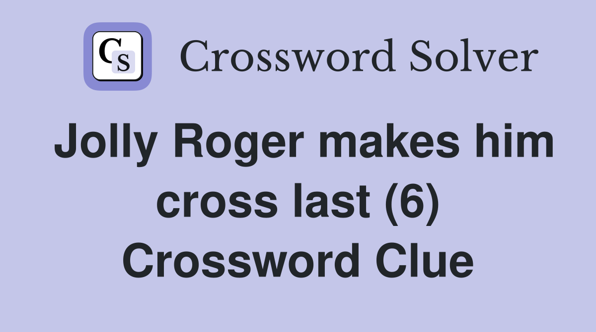 Jolly Roger makes him cross last (6) Crossword Clue