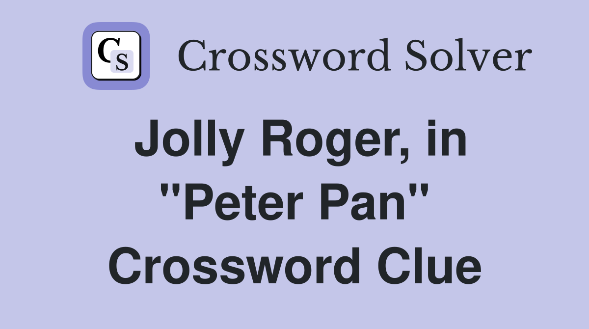 Jolly Roger, in "Peter Pan" Crossword Clue