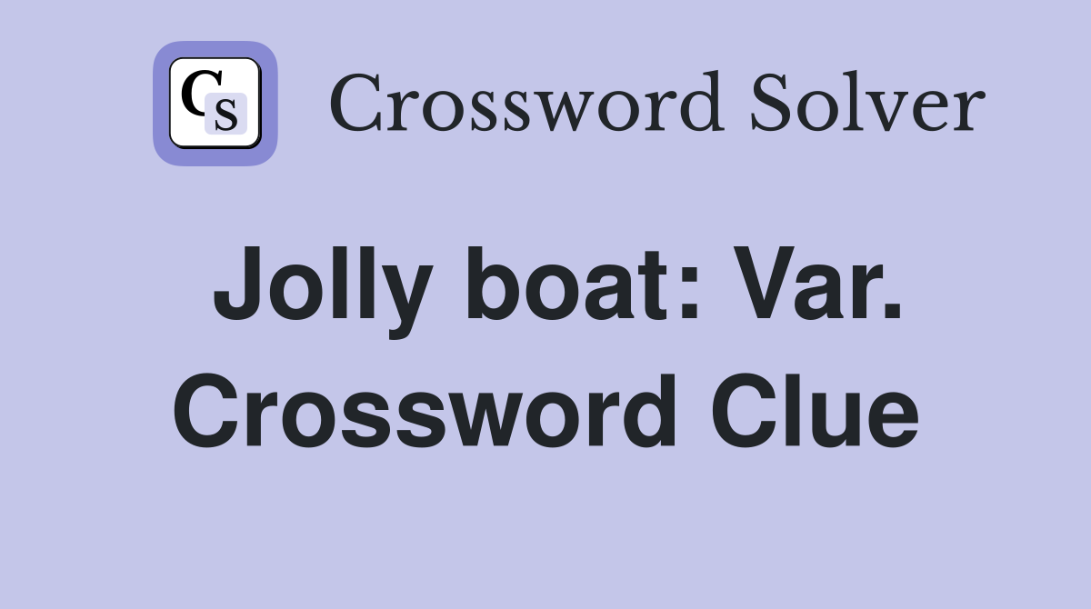 Jolly boat: Var. Crossword Clue