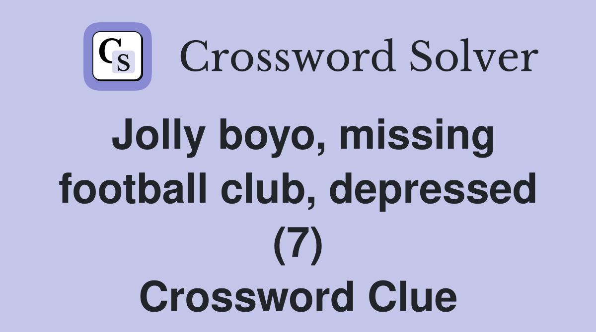 Jolly boyo, missing football club, depressed (7) Crossword Clue