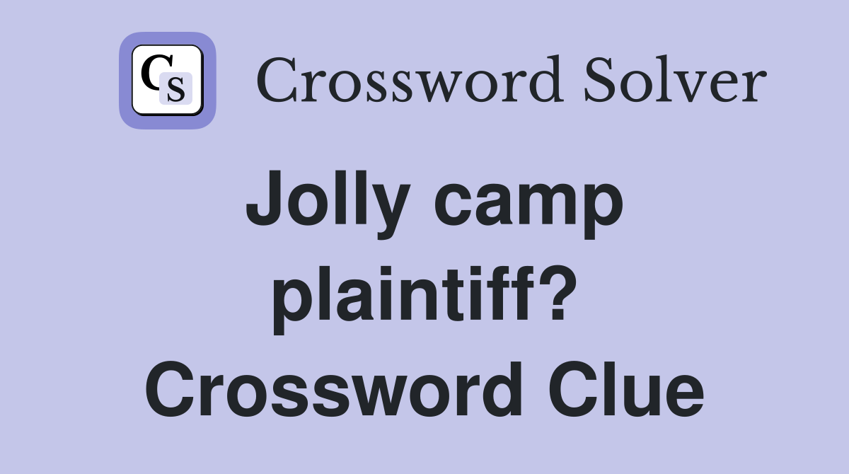 Jolly camp plaintiff? Crossword Clue