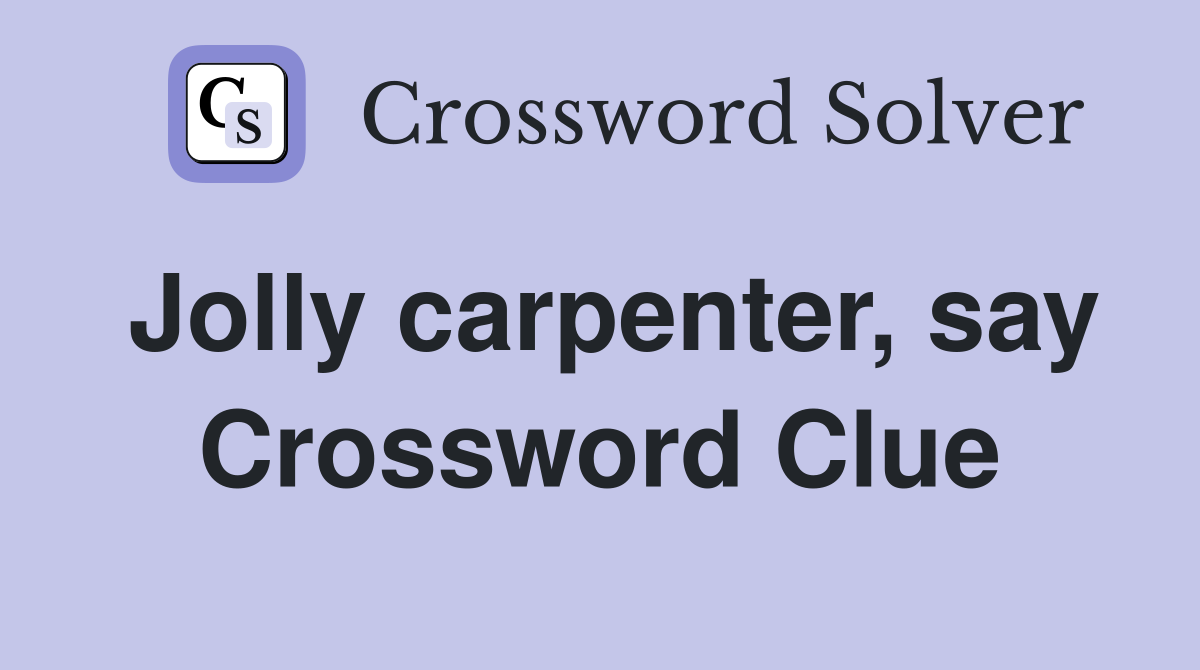 Jolly carpenter, say Crossword Clue
