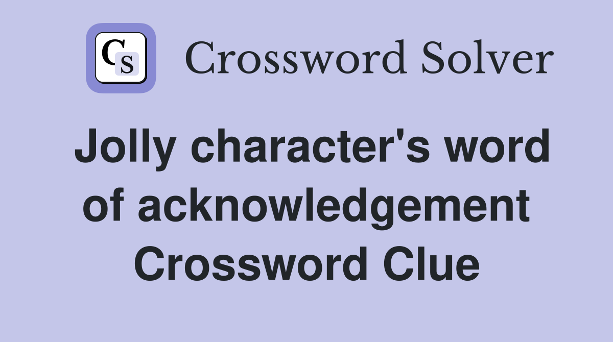 Jolly character's word of acknowledgement Crossword Clue