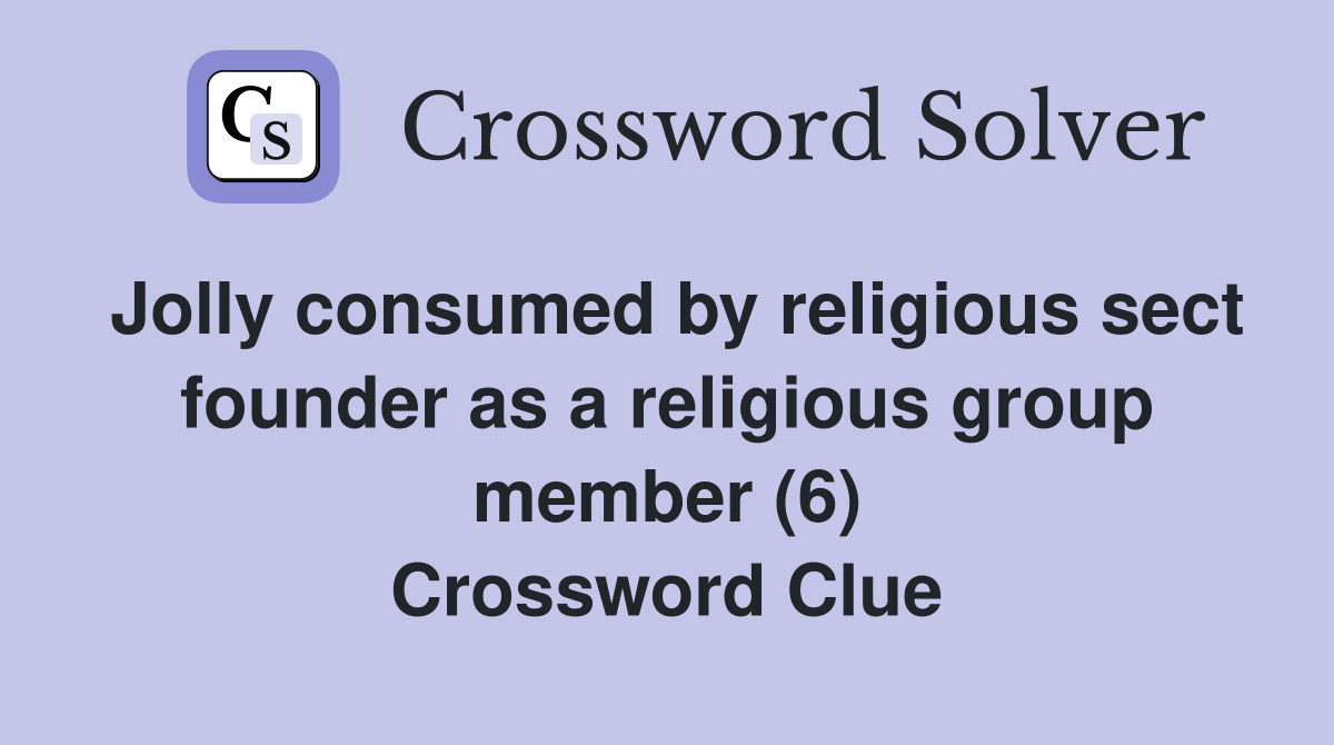 Jolly consumed by religious sect founder as a religious group member (6) Crossword Clue