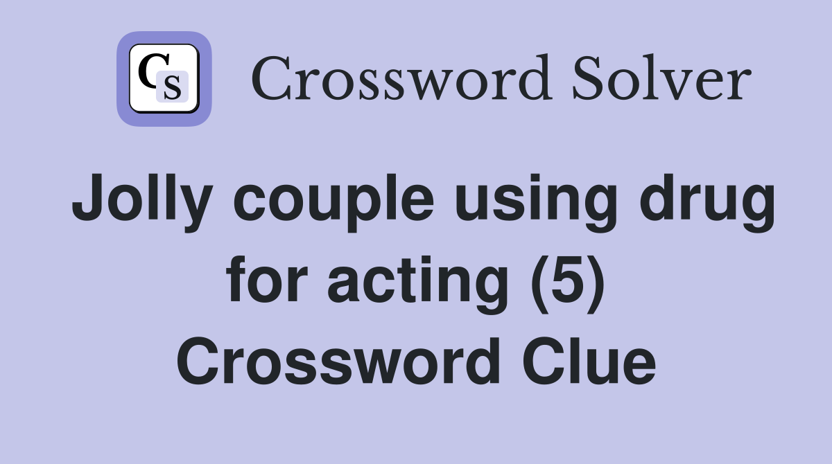 Jolly couple using drug for acting (5) Crossword Clue