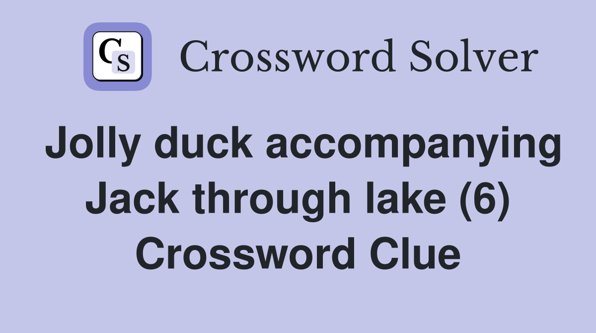 Jolly duck accompanying Jack through lake (6) Crossword Clue