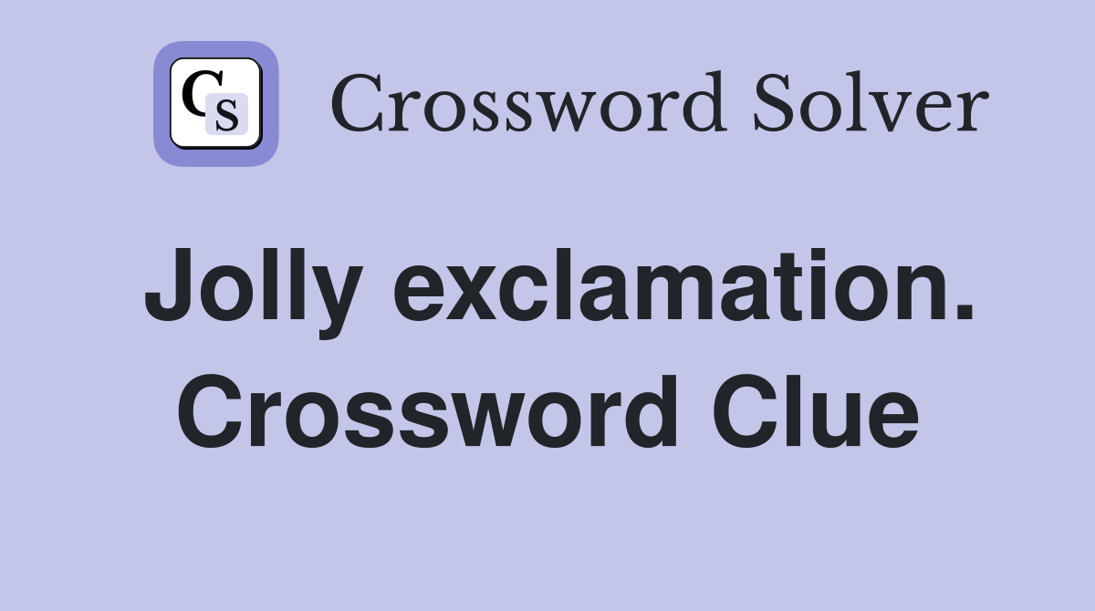 Jolly exclamation. Crossword Clue