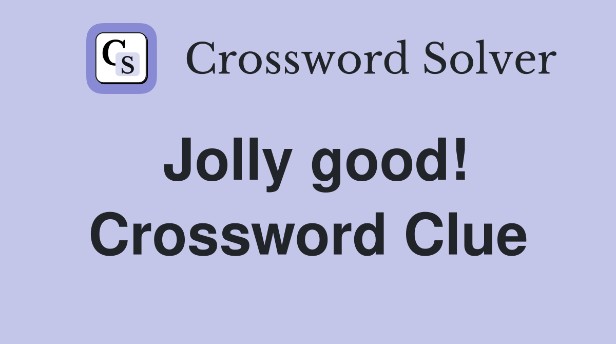 Jolly good! Crossword Clue