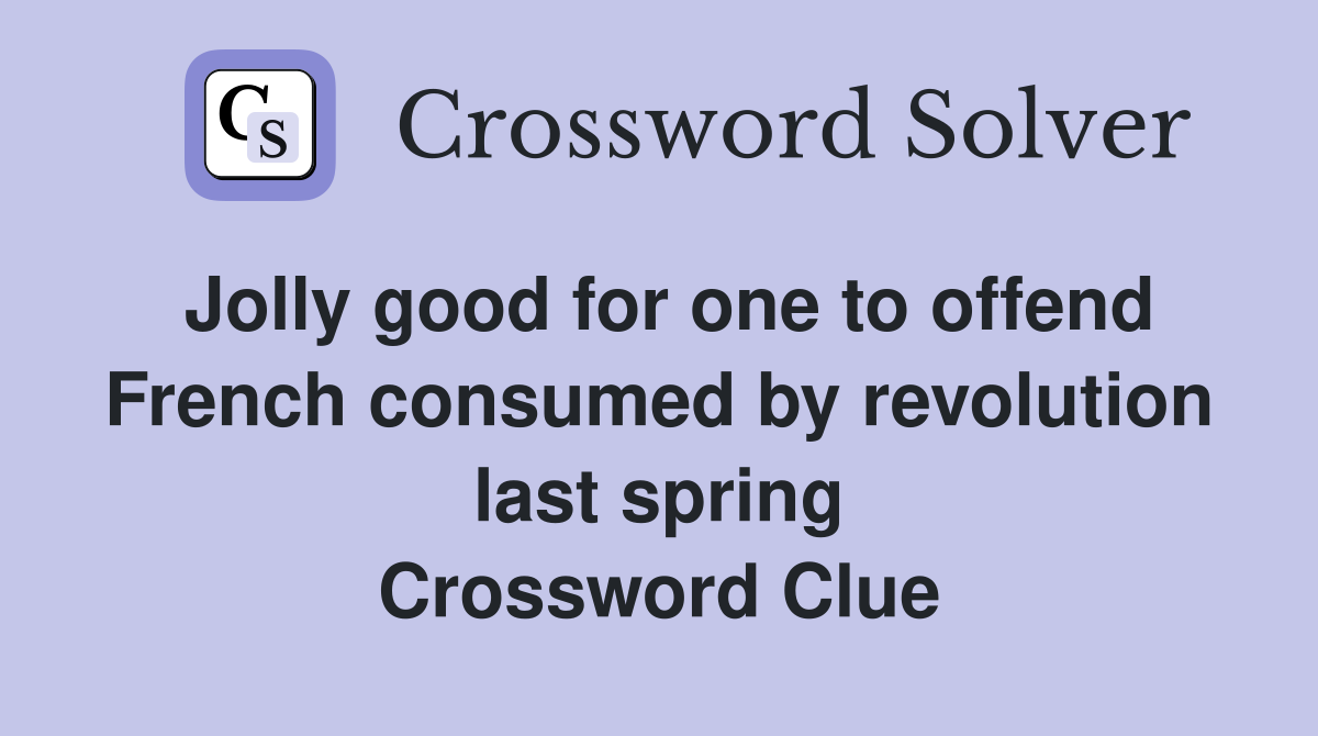 Jolly good for one to offend French consumed by revolution last spring Crossword Clue