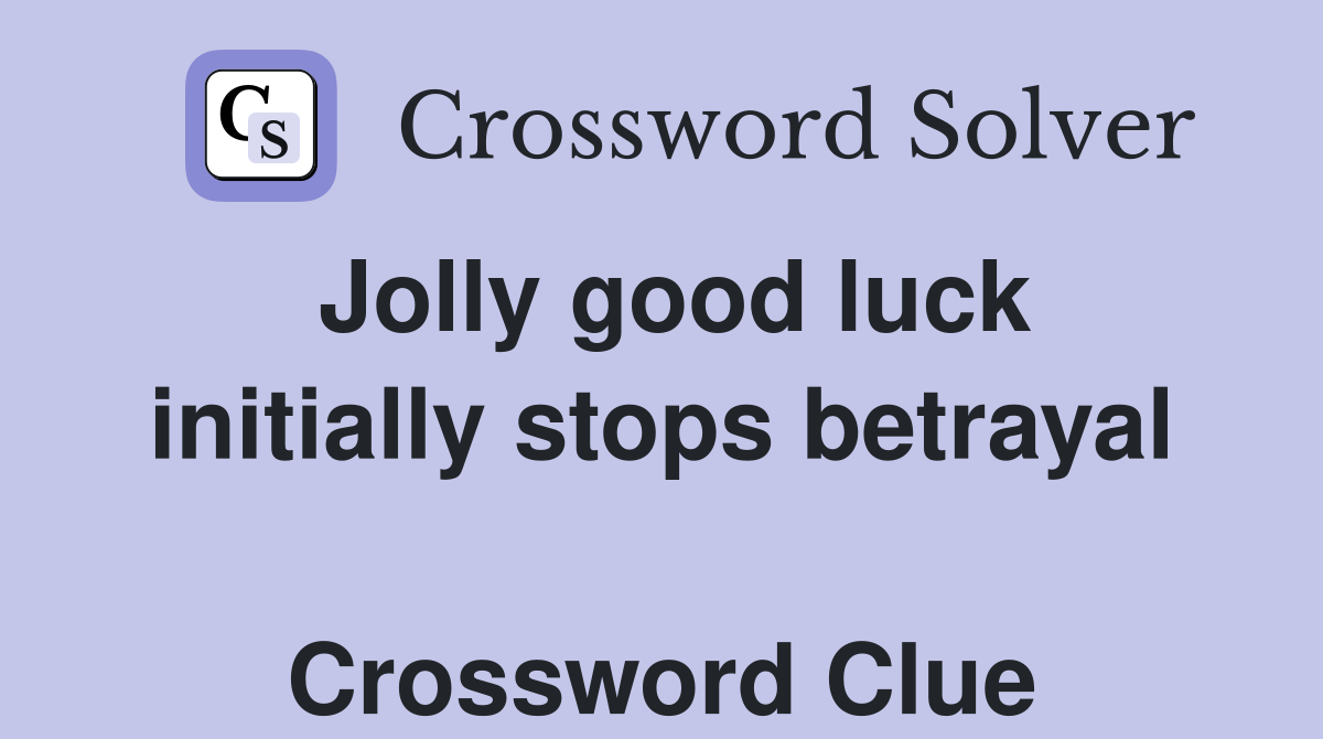 Jolly good luck initially stops betrayal  Crossword Clue