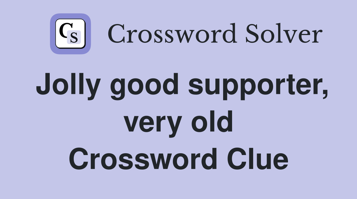 Jolly good supporter, very old Crossword Clue