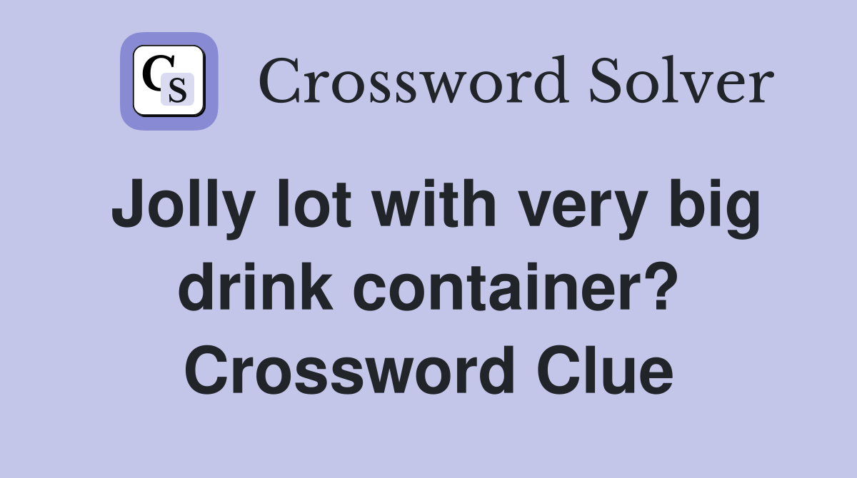 Jolly lot with very big drink container? Crossword Clue