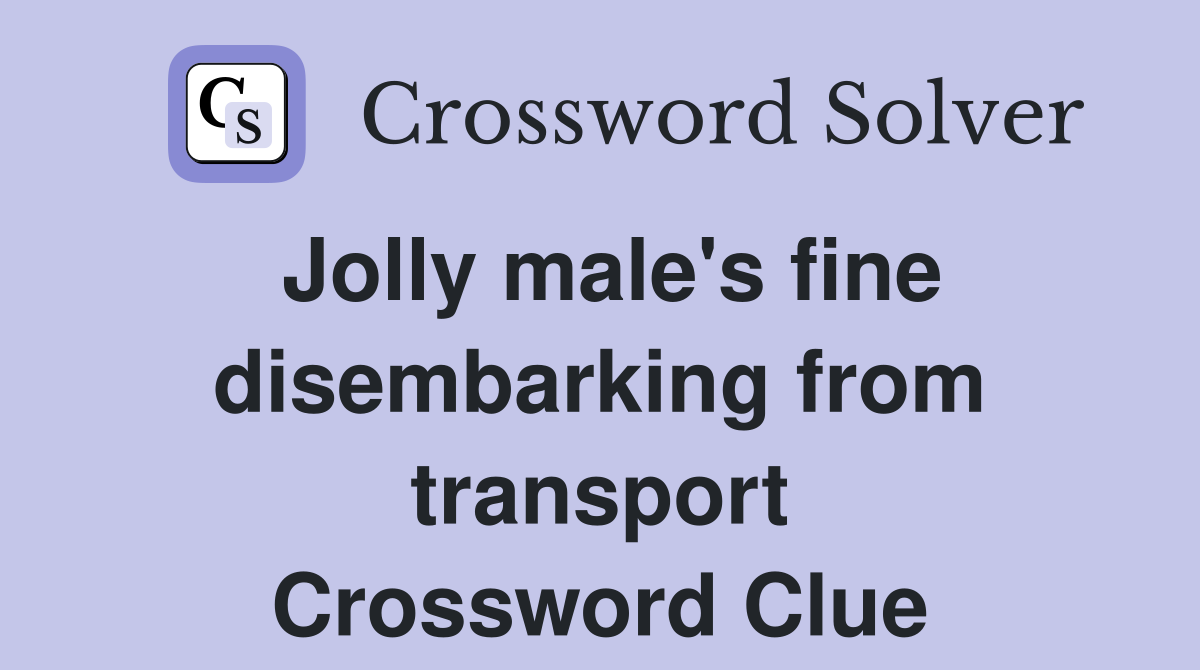 Jolly male's fine disembarking from transport Crossword Clue