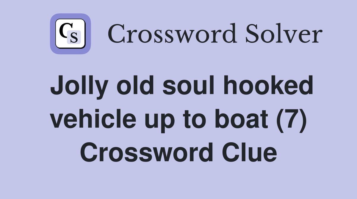 Jolly old soul hooked vehicle up to boat (7) Crossword Clue