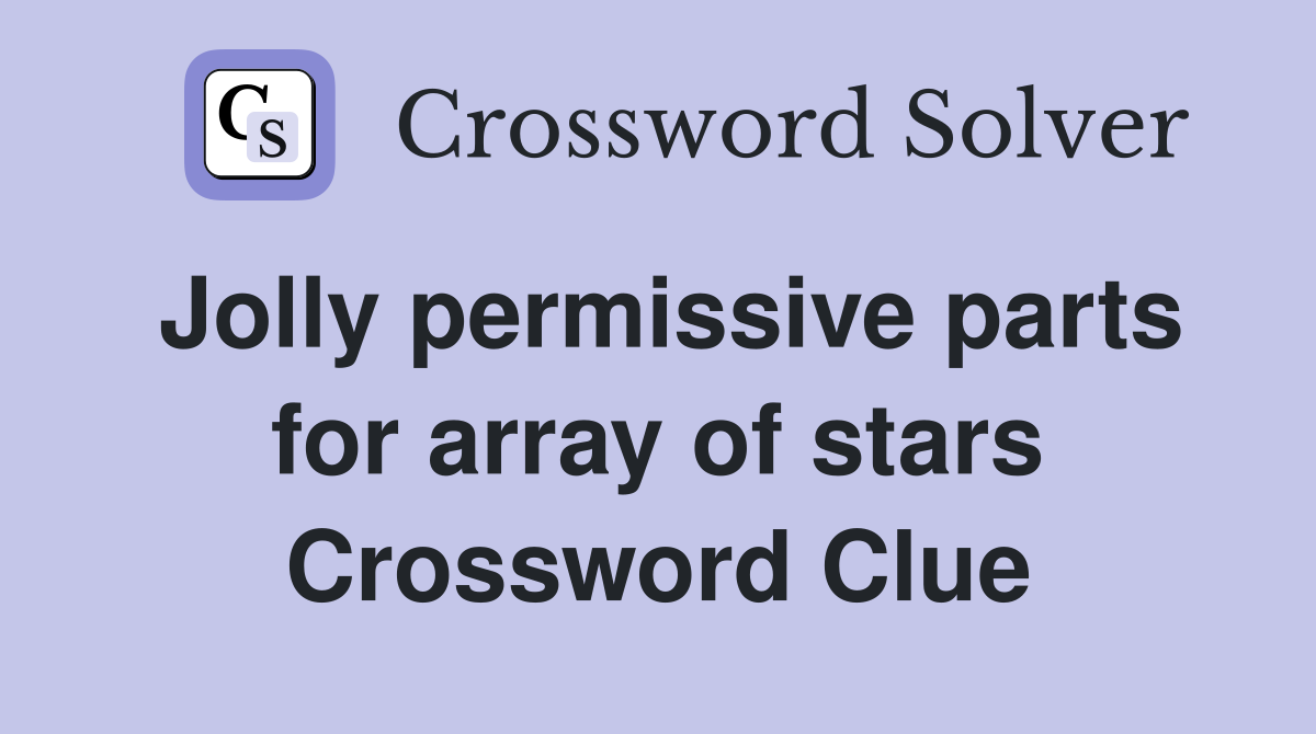 Jolly permissive parts for array of stars Crossword Clue