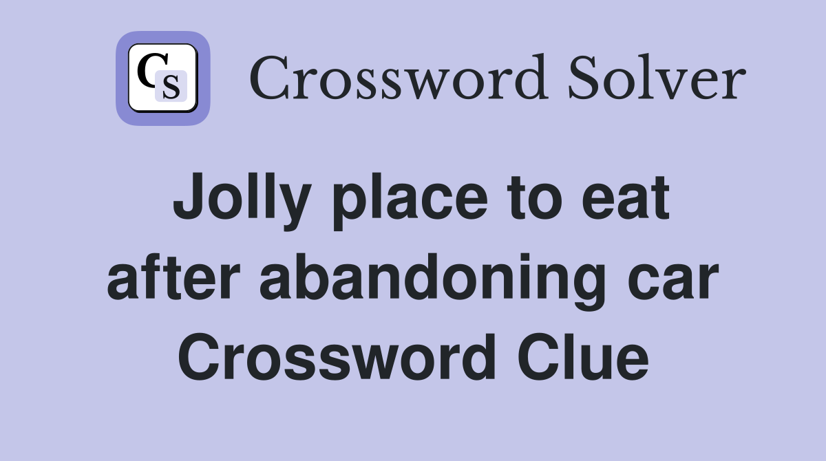 Jolly place to eat after abandoning car Crossword Clue