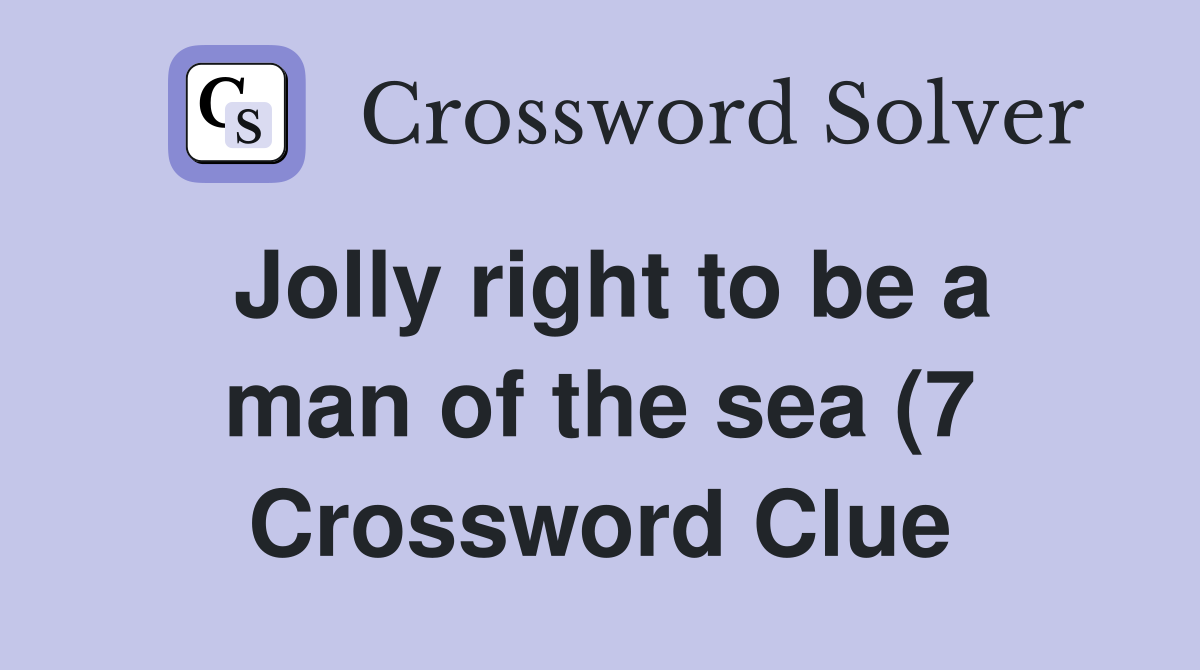 Jolly right to be a man of the sea (7) Crossword Clue Answers Jolly right to be a man of the sea (7) Crossword Clue Answers