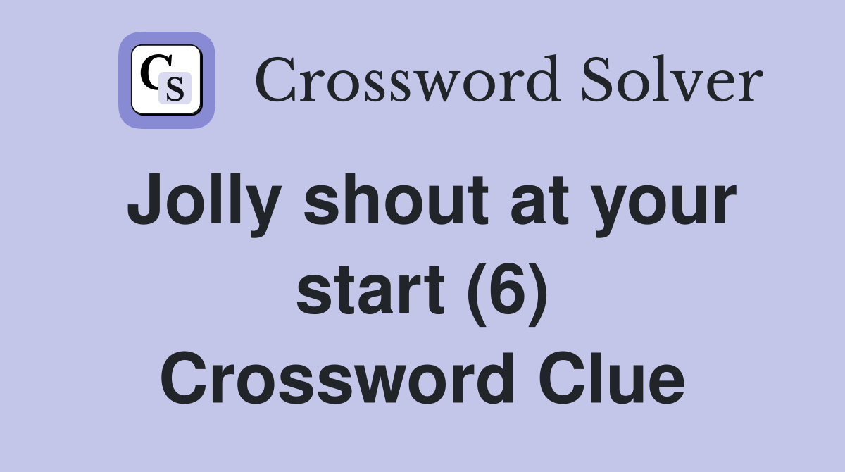 Jolly shout at your start (6) Crossword Clue