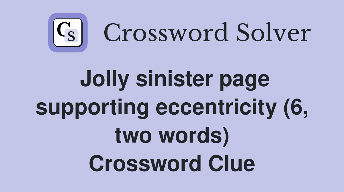 Jolly sinister page supporting eccentricity (6, two words) Crossword Clue