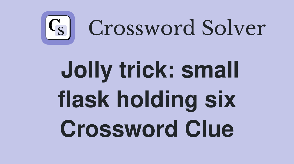 Jolly trick: small flask holding six Crossword Clue