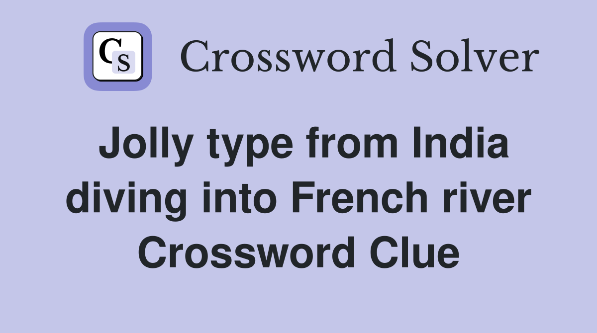 Jolly type from India diving into French river Crossword Clue