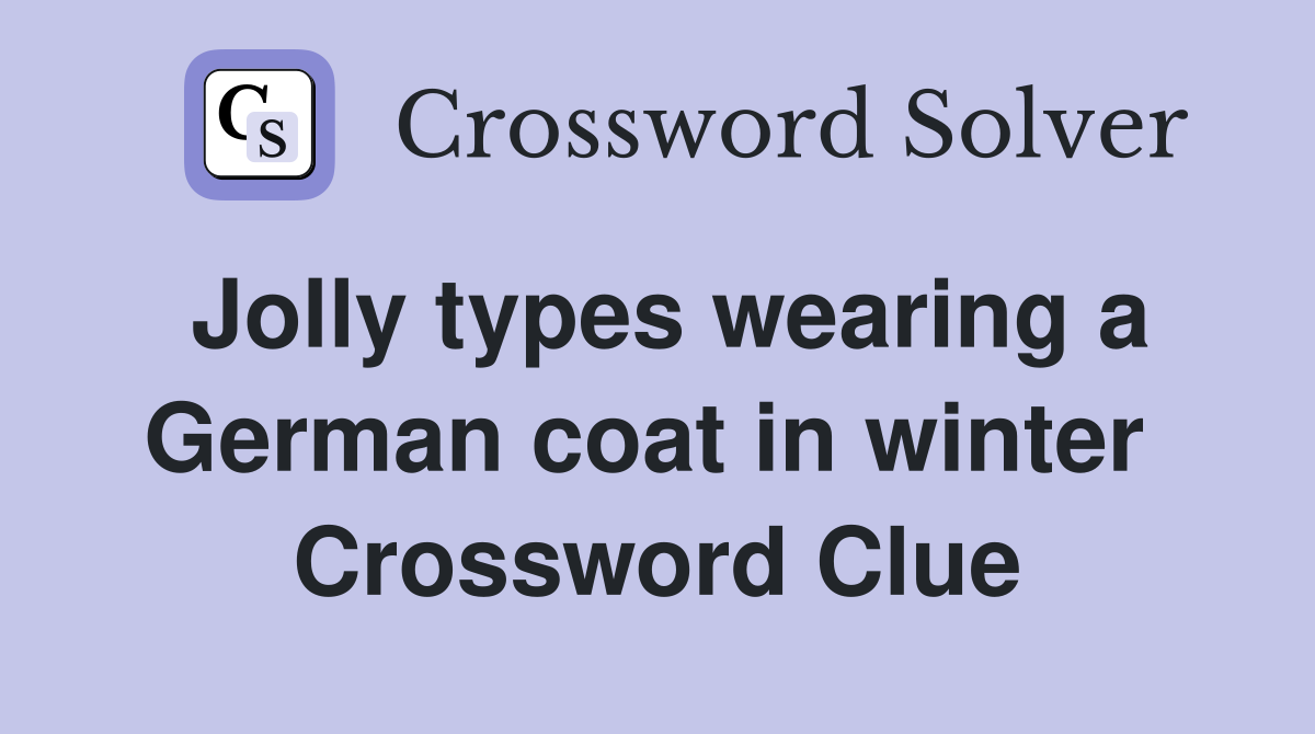 Jolly types wearing a German coat in winter  Crossword Clue