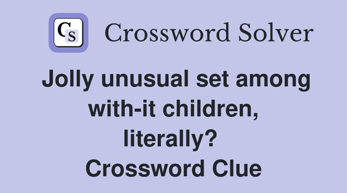 Jolly unusual set among with-it children, literally?  Crossword Clue