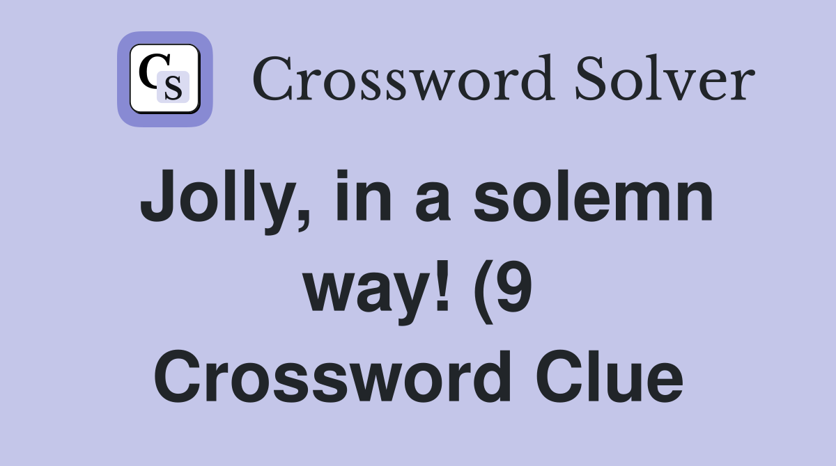 Jolly in a solemn way (9) Crossword Clue Answers Crossword Solver Jolly in a solemn way (9) Crossword Clue Answers Crossword Solver