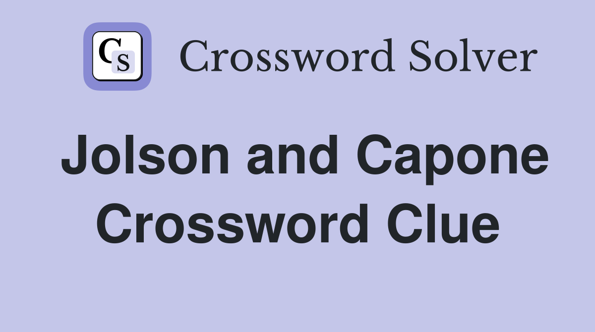 Jolson and Capone Crossword Clue