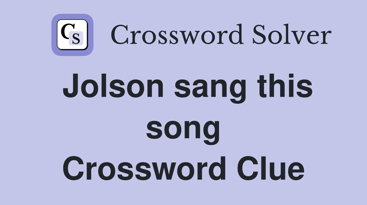 Jolson sang this song Crossword Clue
