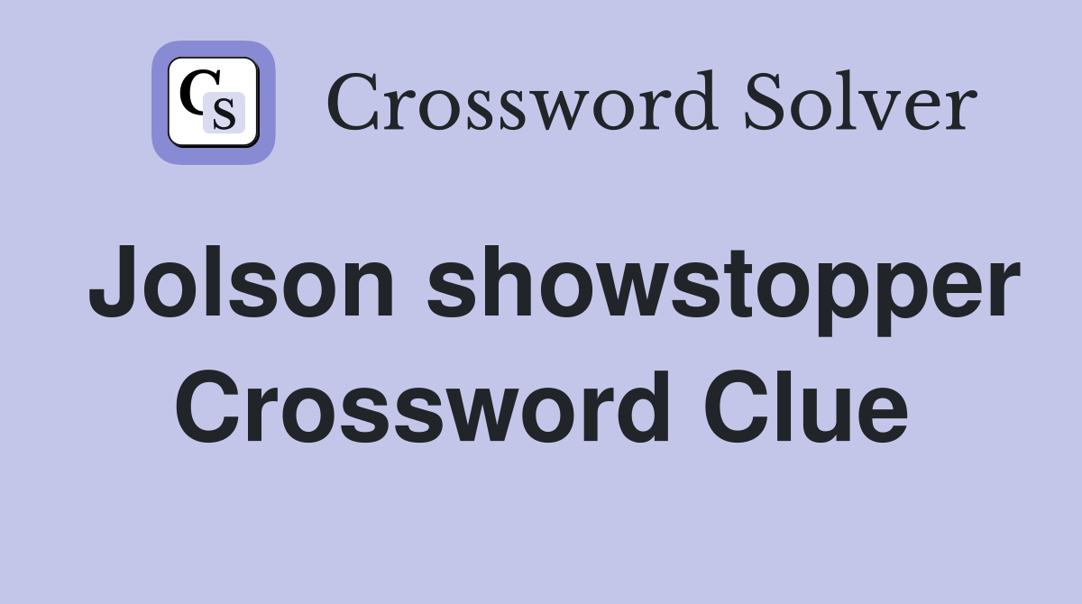 Jolson showstopper Crossword Clue