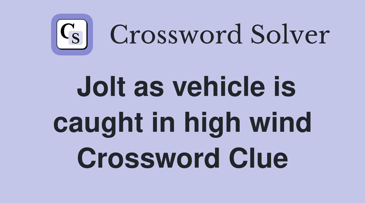 Jolt as vehicle is caught in high wind Crossword Clue