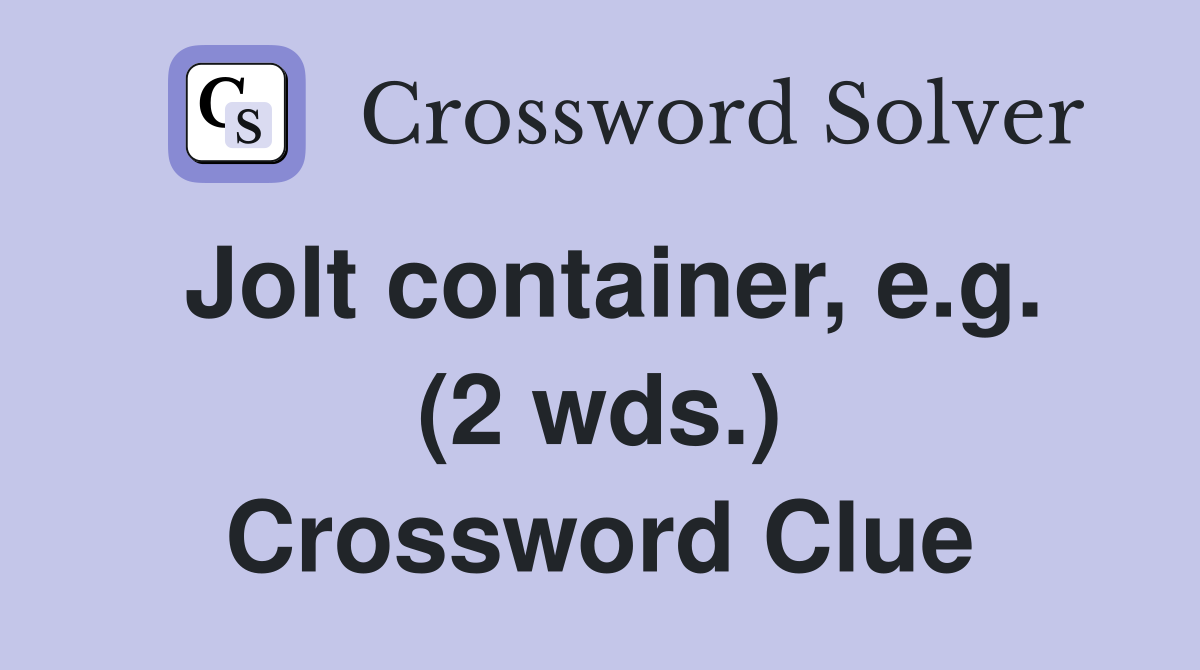 Jolt container, e.g. (2 wds.) Crossword Clue