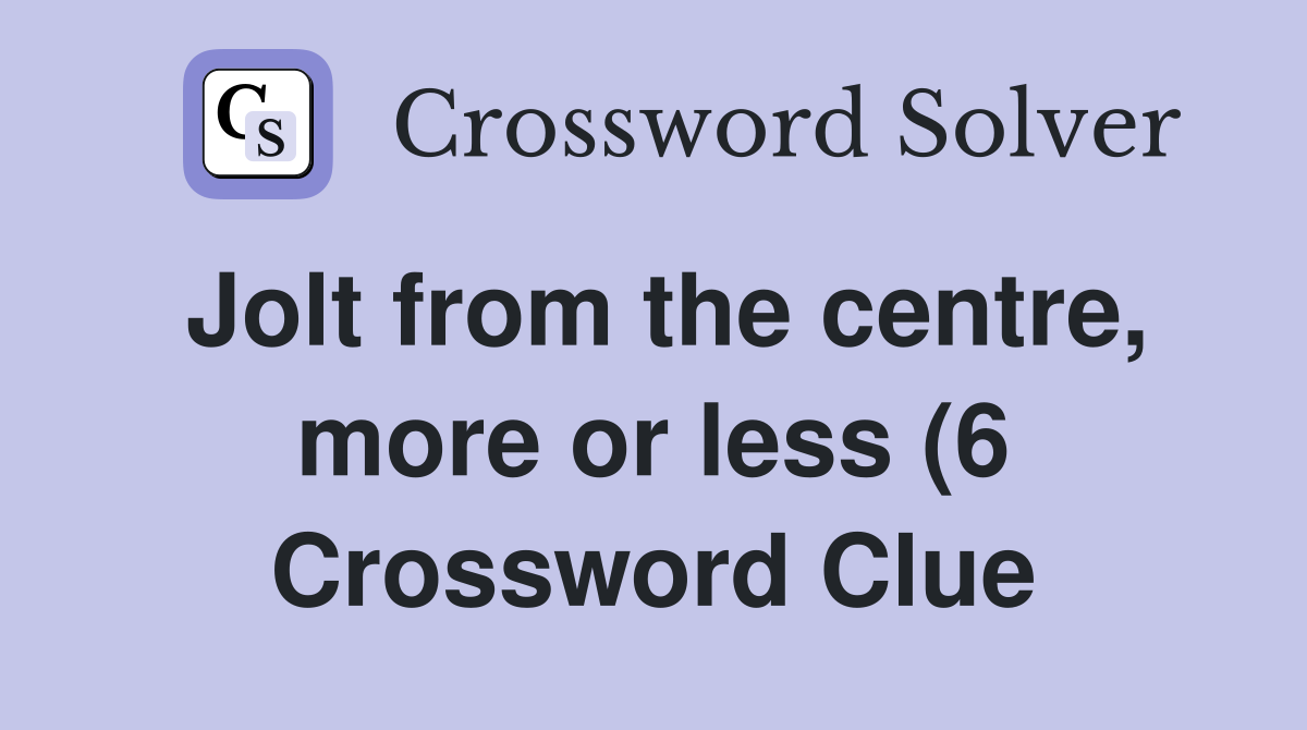 Jolt from the centre more or less (6) Crossword Clue Answers Jolt from the centre more or less (6) Crossword Clue Answers