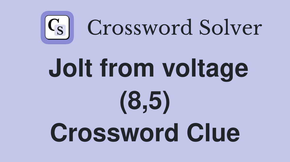 Jolt from voltage (8,5) Crossword Clue