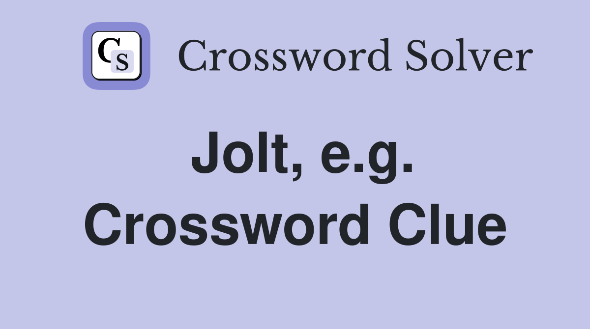 Jolt, e.g. Crossword Clue