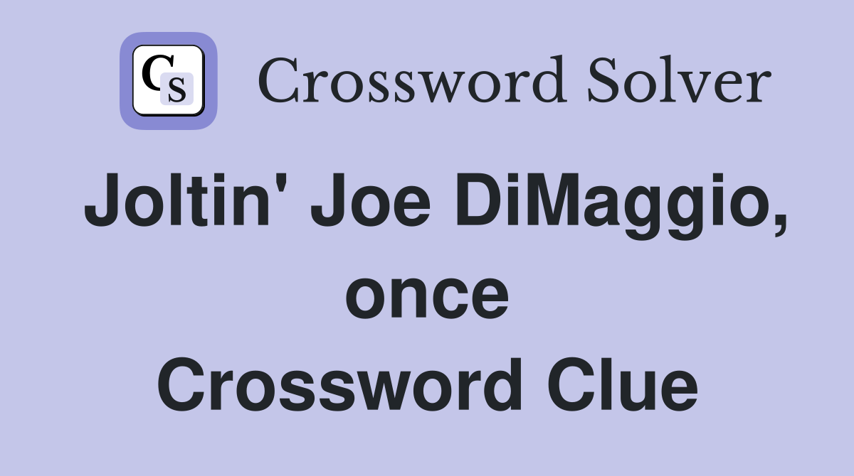 Joltin' Joe DiMaggio, once Crossword Clue